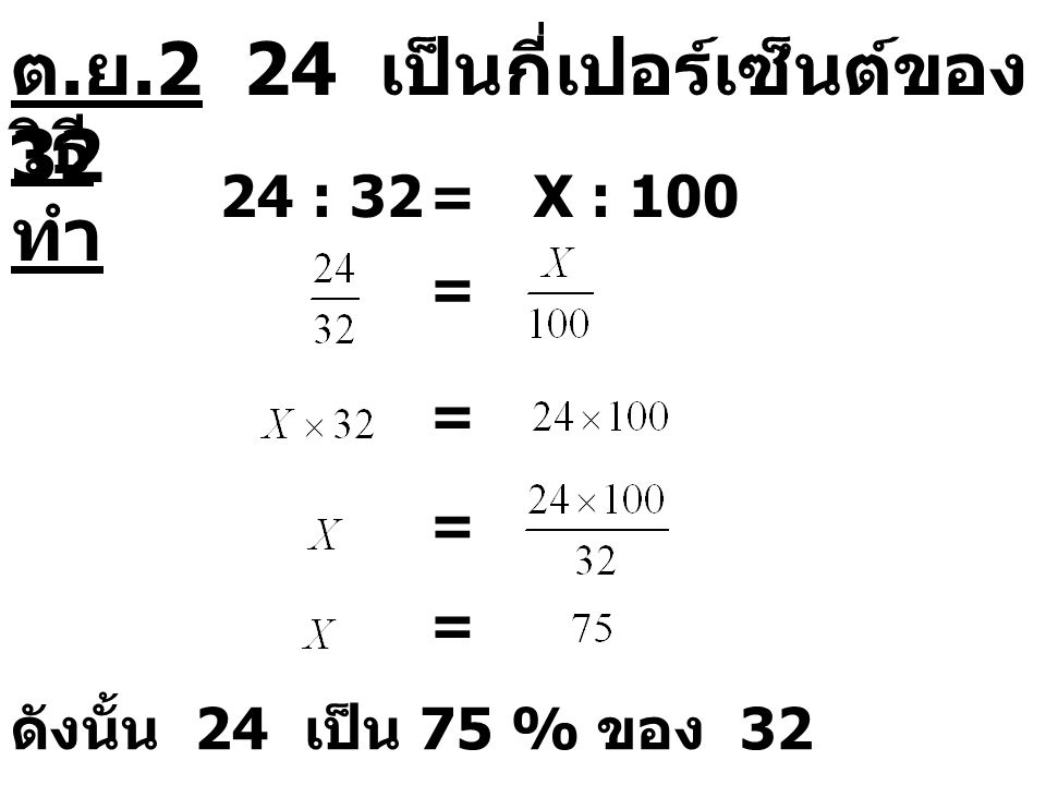 ต.ย.2 24 เป็นกี่เปอร์เซ็นต์ของ 32 วิธีทำ 24 : 32 = X : 100