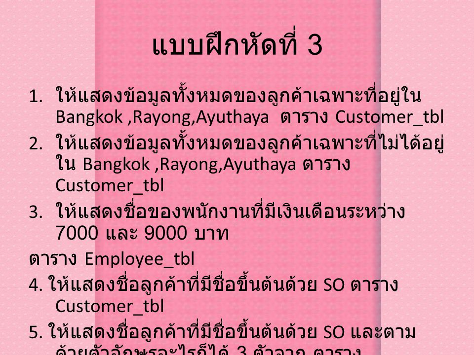 แบบฝึกหัดที่ 3 ให้แสดงข้อมูลทั้งหมดของลูกค้าเฉพาะที่อยู่ใน Bangkok ,Rayong,Ayuthaya ตาราง Customer_tbl.