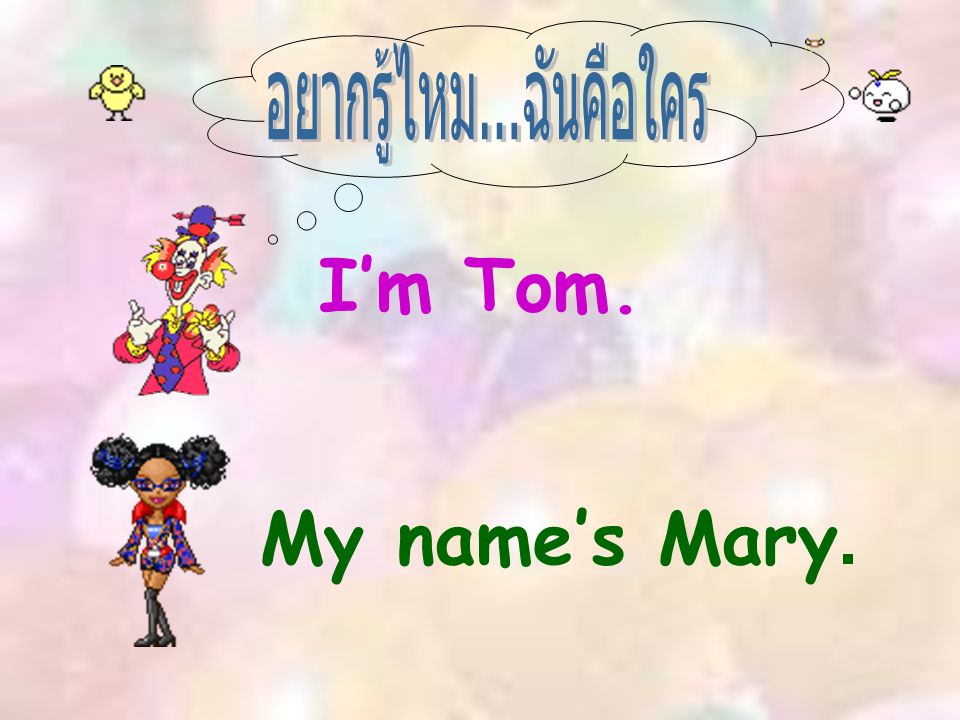 อยากรู้ไหม...ฉันคือใคร I’m Tom. My name’s Mary.