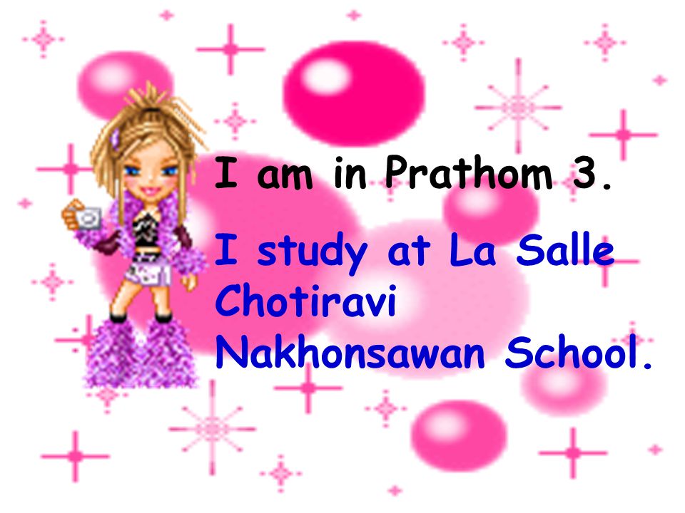 I am in Prathom 3. I study at La Salle Chotiravi Nakhonsawan School.