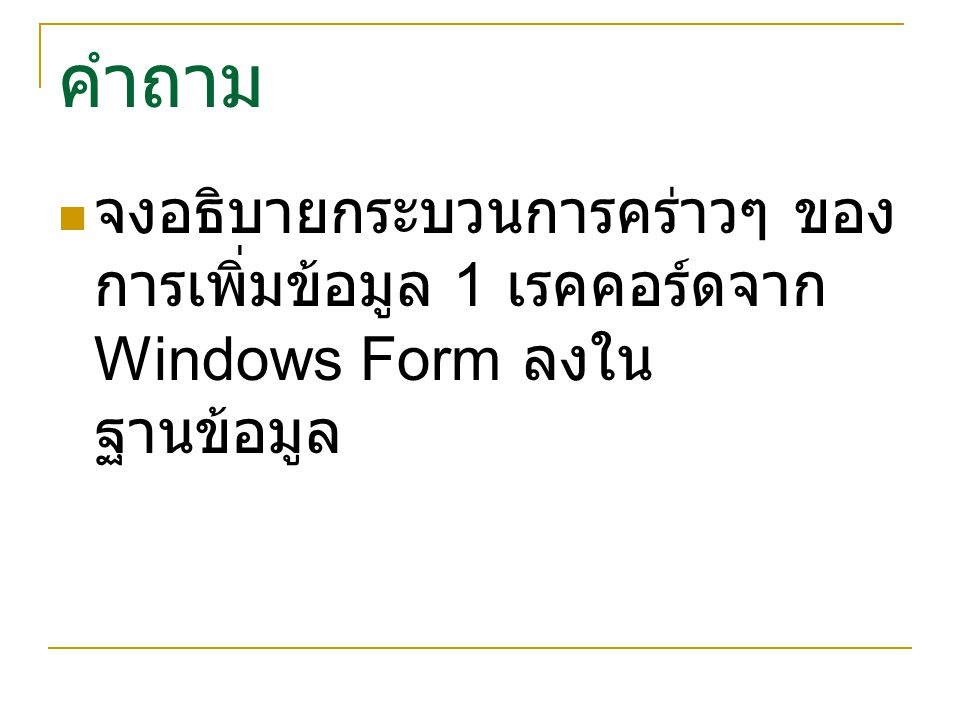 คำถาม จงอธิบายกระบวนการคร่าวๆ ของการเพิ่มข้อมูล 1 เรคคอร์ดจาก Windows Form ลงในฐานข้อมูล