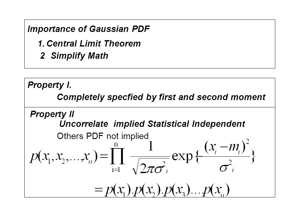 Importance of Gaussian PDF. 1. Central Limit Theorem. 2 . Simplify Math. Property I. Completely specfied by first and second moment.