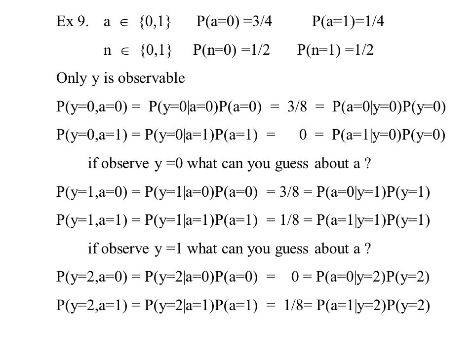 Ex 9. a  {0,1} P(a=0) =3/4 P(a=1)=1/4