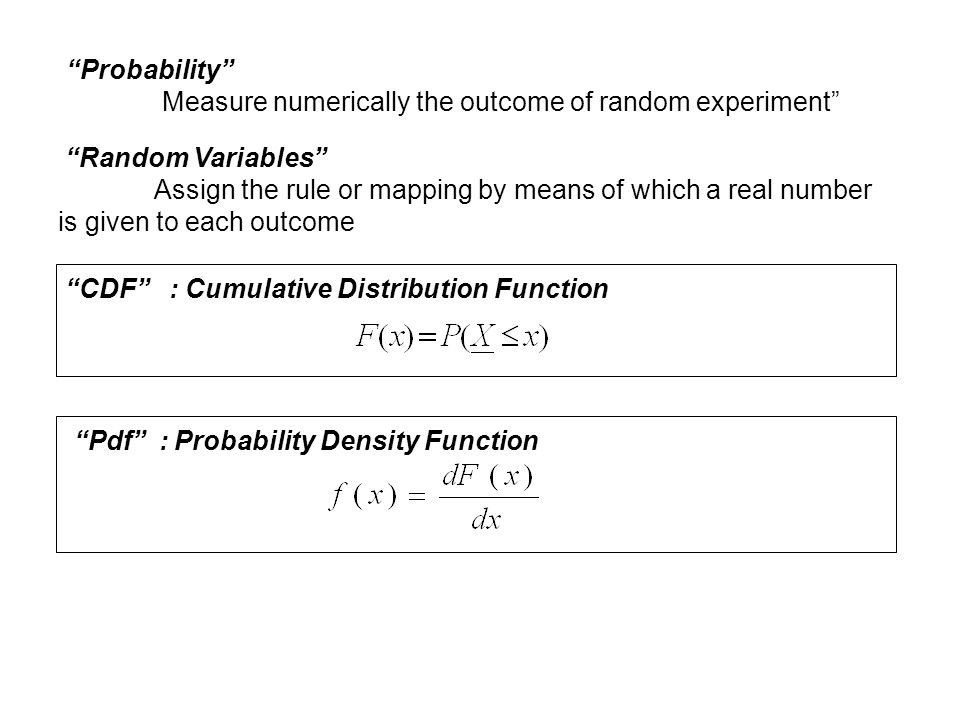 Probability Measure numerically the outcome of random experiment Random Variables Assign the rule or mapping by means of which a real number.