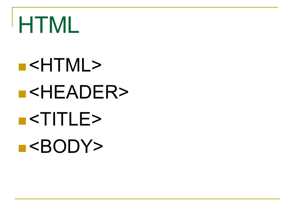 HTML <HTML> <HEADER> <TITLE> <BODY>