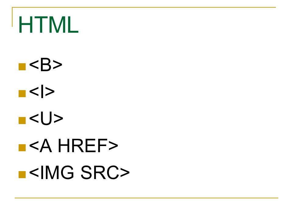 HTML <B> <I> <U> <A HREF> <IMG SRC>