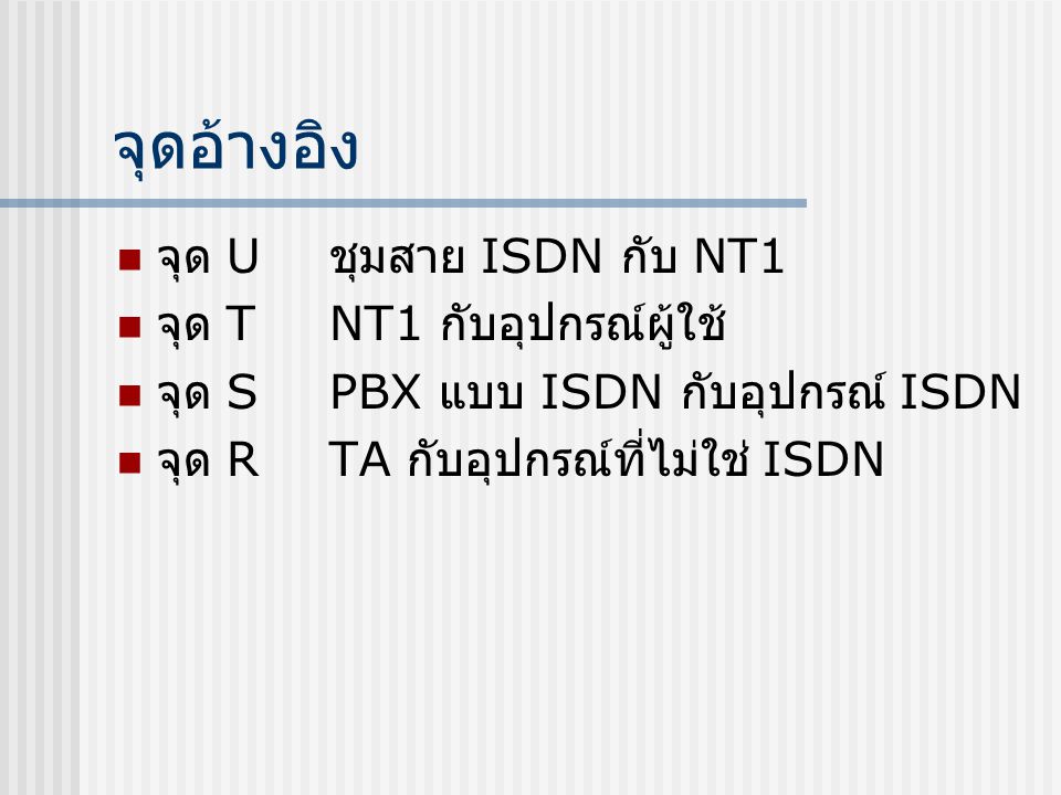 จุดอ้างอิง จุด U ชุมสาย ISDN กับ NT1 จุด T NT1 กับอุปกรณ์ผู้ใช้