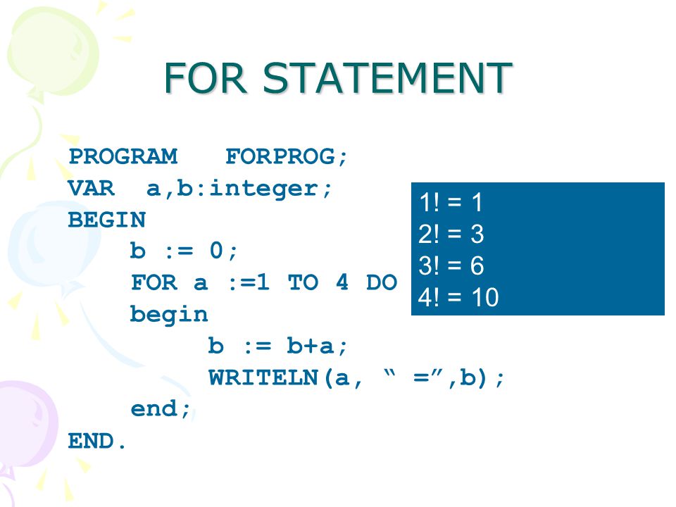 FOR STATEMENT PROGRAM FORPROG; VAR a,b:integer; BEGIN b := 0; 1! = 1