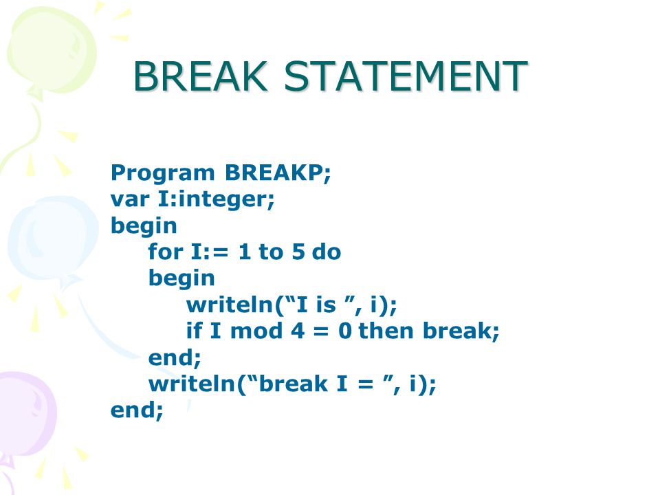 BREAK STATEMENT Program BREAKP; var I:integer; begin for I:= 1 to 5 do