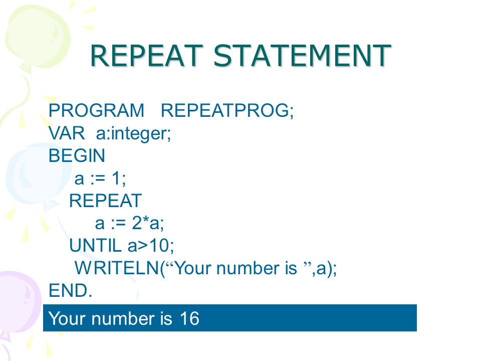 REPEAT STATEMENT PROGRAM REPEATPROG; VAR a:integer; BEGIN a := 1;