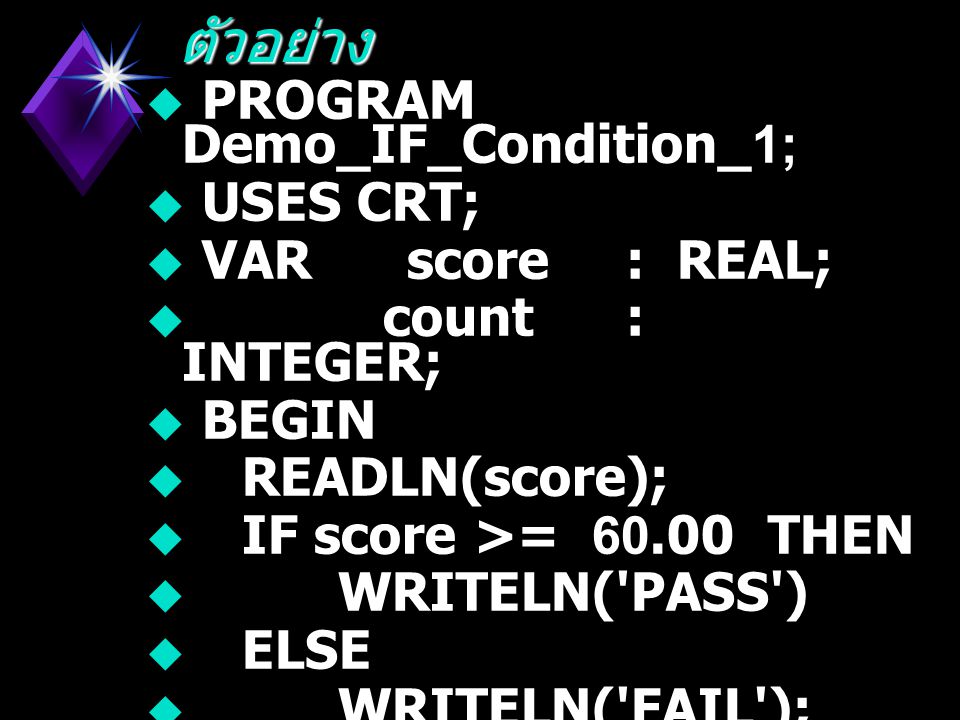 ตัวอย่าง PROGRAM Demo_IF_Condition_1; USES CRT; VAR score : REAL;