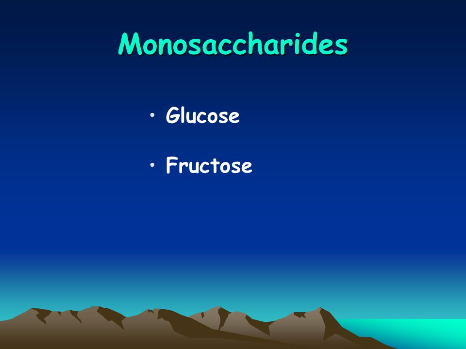 Monosaccharides Glucose Fructose