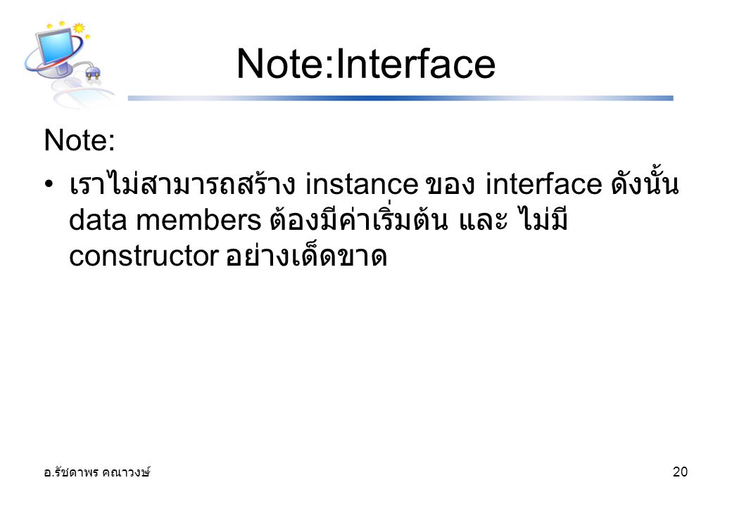 Note:Interface Note: เราไม่สามารถสร้าง instance ของ interface ดังนั้น data members ต้องมีค่าเริ่มต้น และ ไม่มี constructor อย่างเด็ดขาด.