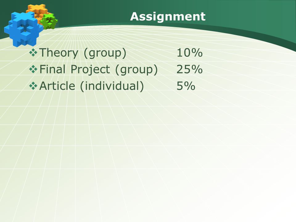 Assignment Theory (group) 10% Final Project (group) 25% Article (individual) 5%