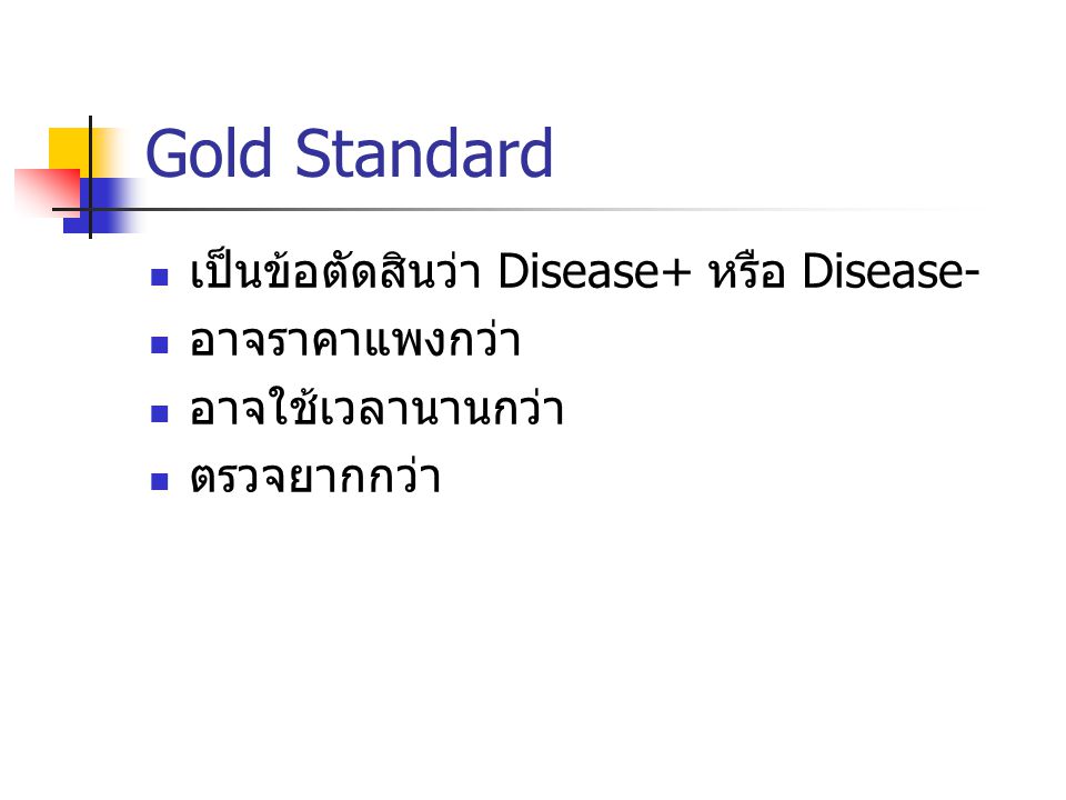 Gold Standard เป็นข้อตัดสินว่า Disease+ หรือ Disease- อาจราคาแพงกว่า