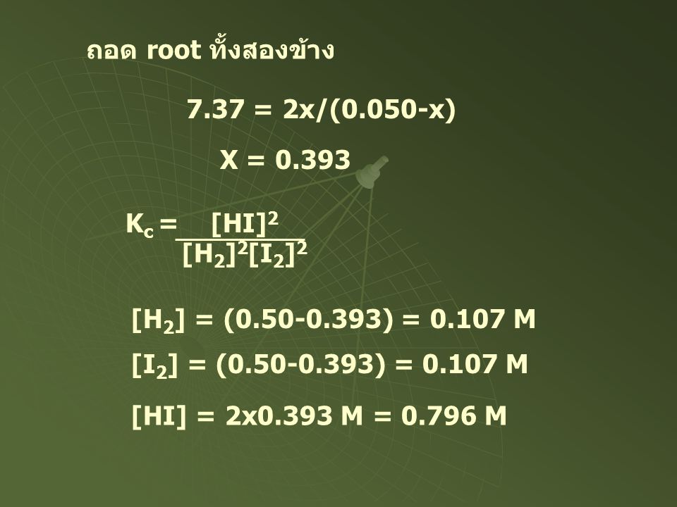 ถอด root ทั้งสองข้าง 7.37 = 2x/(0.050-x) X = Kc = [HI]2. [H2]2[I2]2. [H2] = ( ) = M.
