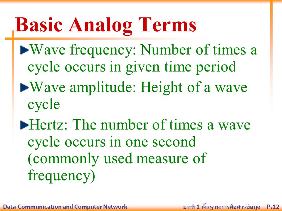 Basic Analog Terms Wave frequency: Number of times a cycle occurs in given time period. Wave amplitude: Height of a wave cycle.