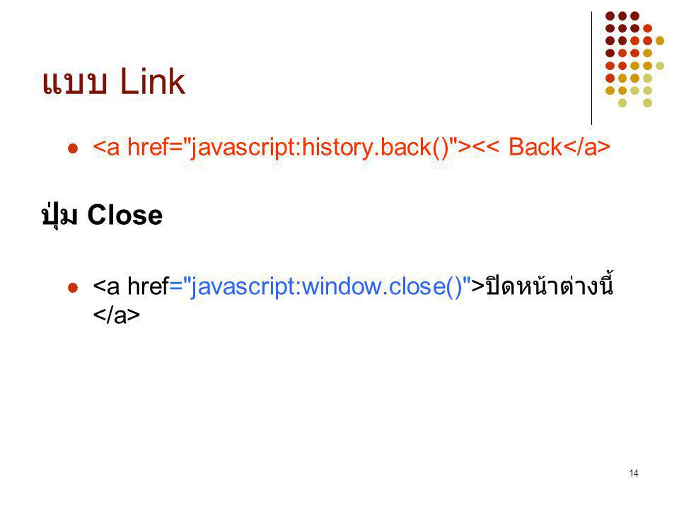 แบบ Link <a href= javascript:history.back() ><< Back</a> ปุ่ม Close.