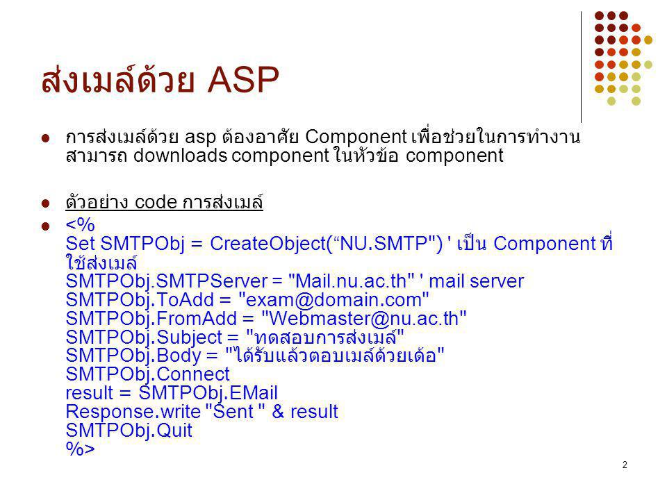 ส่งเมล์ด้วย ASP การส่งเมล์ด้วย asp ต้องอาศัย Component เพื่อช่วยในการทำงาน สามารถ downloads component ในหัวข้อ component.