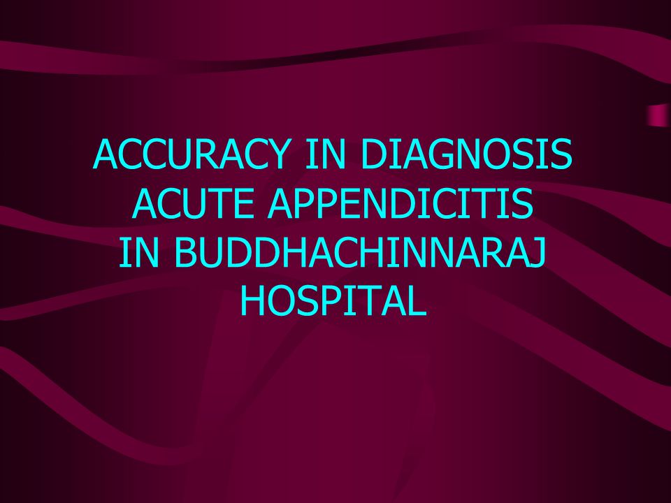 ACCURACY IN DIAGNOSIS ACUTE APPENDICITIS IN BUDDHACHINNARAJ HOSPITAL