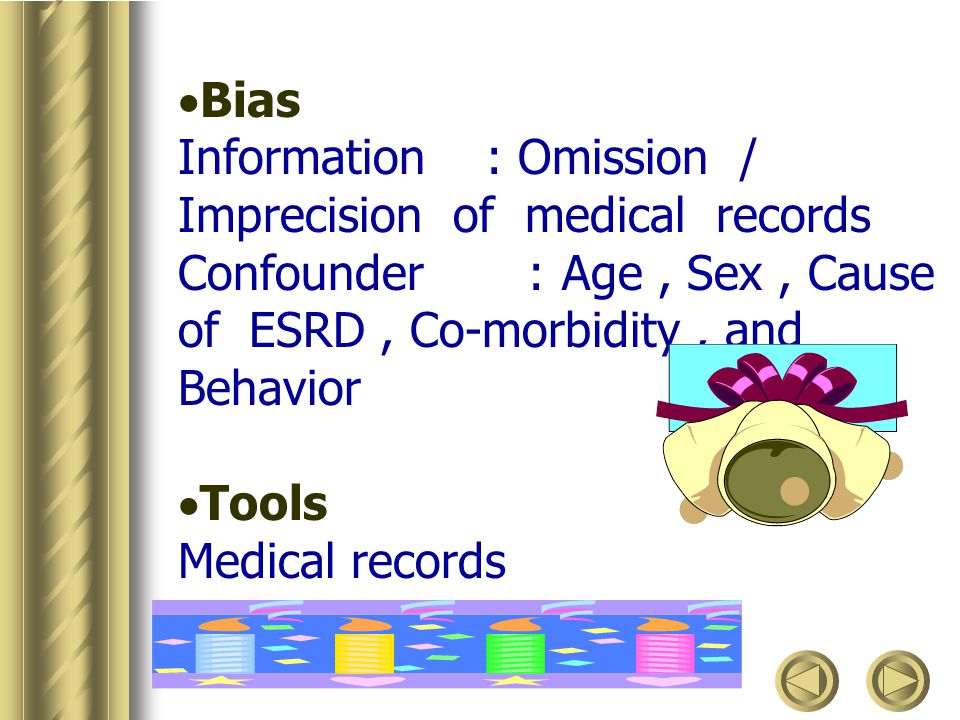 Bias Information : Omission / Imprecision of medical records. Confounder : Age , Sex , Cause of ESRD , Co-morbidity , and Behavior.