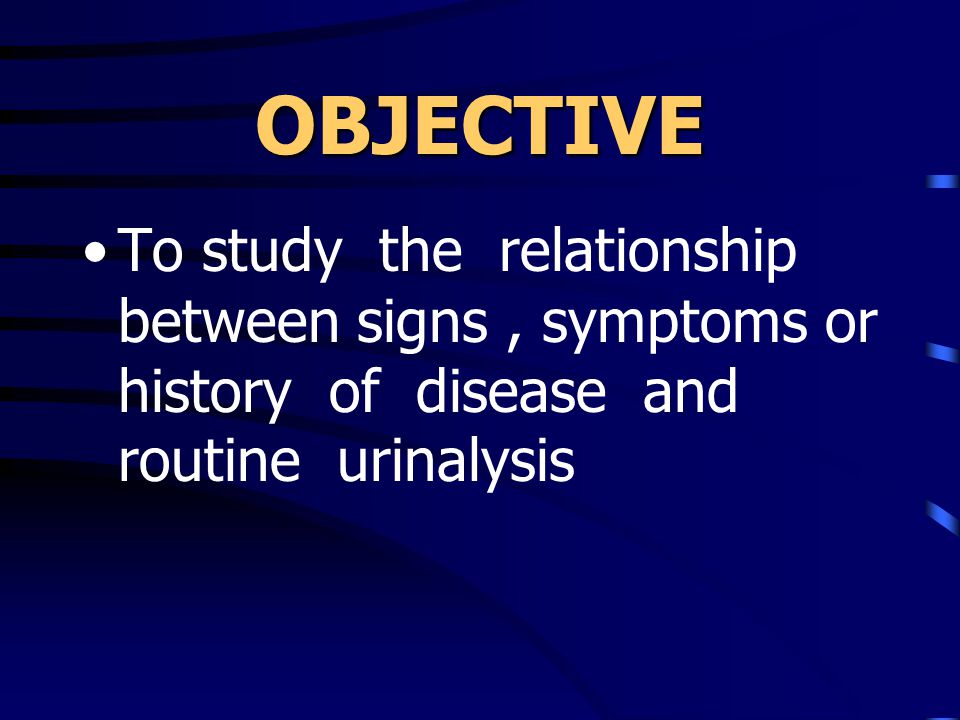 OBJECTIVE To study the relationship between signs , symptoms or history of disease and routine urinalysis.