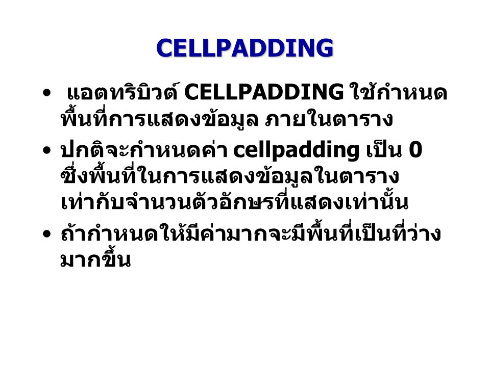 CELLPADDING แอตทริบิวต์ CELLPADDING ใช้กำหนดพื้นที่การแสดงข้อมูล ภายในตาราง.