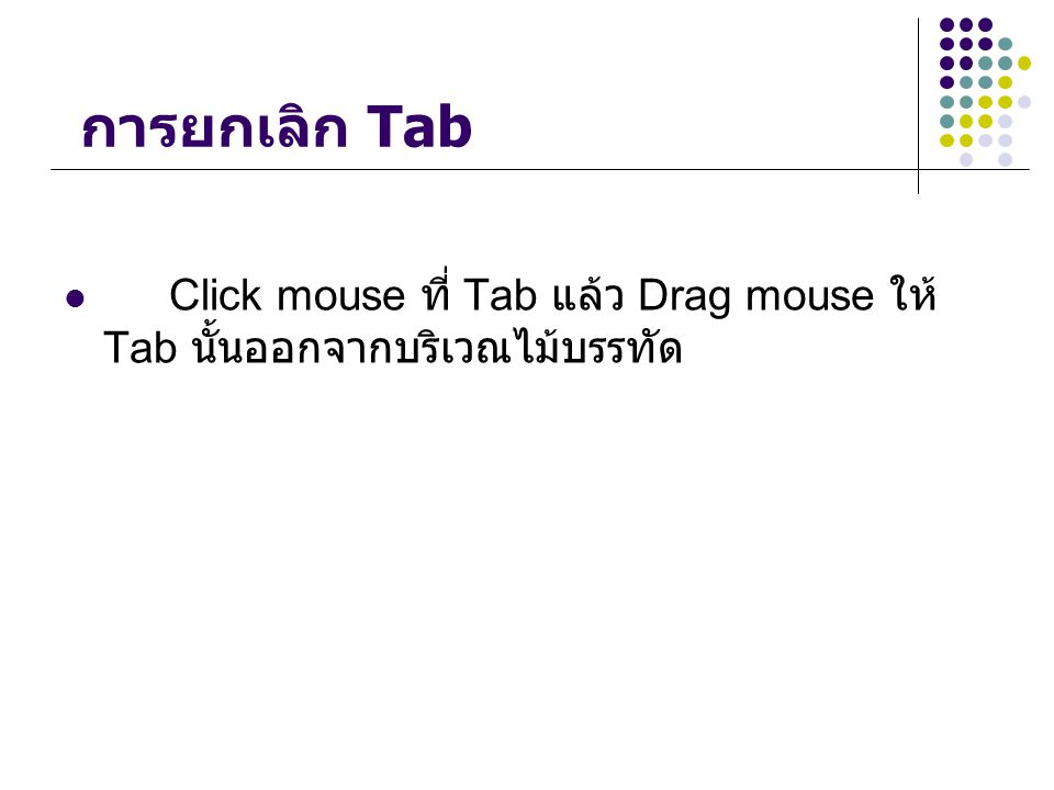 การยกเลิก Tab Click mouse ที่ Tab แล้ว Drag mouse ให้ Tab นั้นออกจากบริเวณไม้บรรทัด