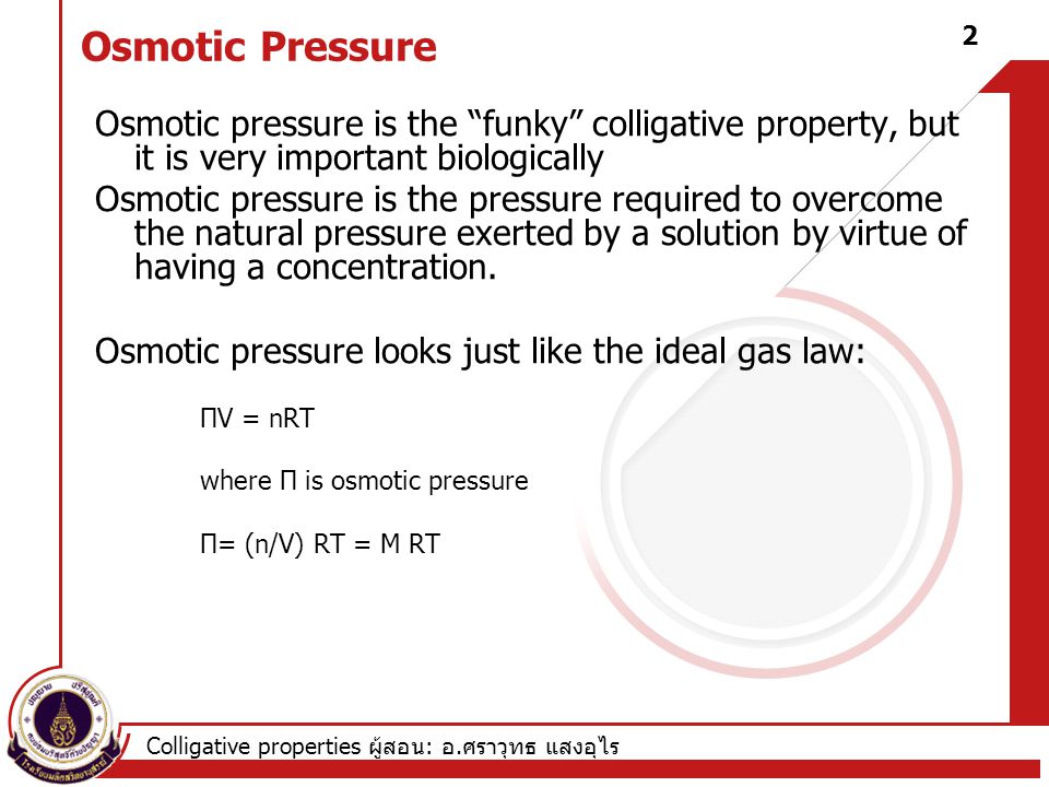 Osmotic Pressure Osmotic pressure is the funky colligative property, but it is very important biologically.