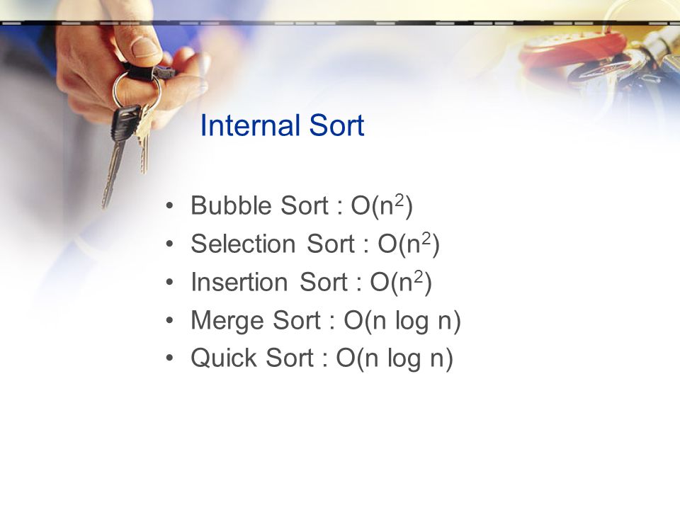 Internal Sort Bubble Sort : O(n2) Selection Sort : O(n2)