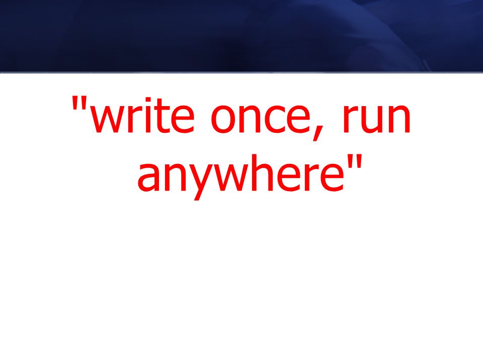 write once, run anywhere