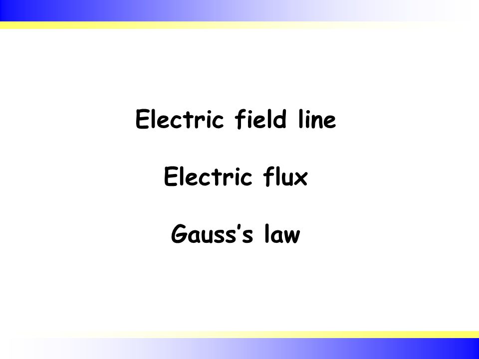 Electric field line Electric flux Gauss’s law