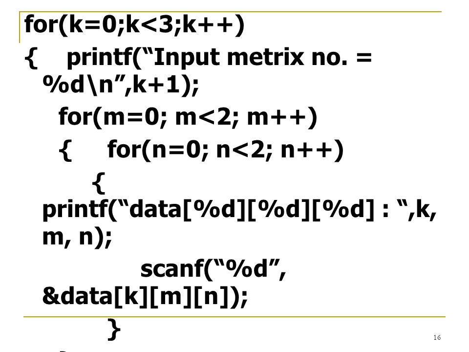 for(k=0;k<3;k++) { printf( Input metrix no. = %d\n ,k+1); for(m=0; m<2; m++) { for(n=0; n<2; n++)