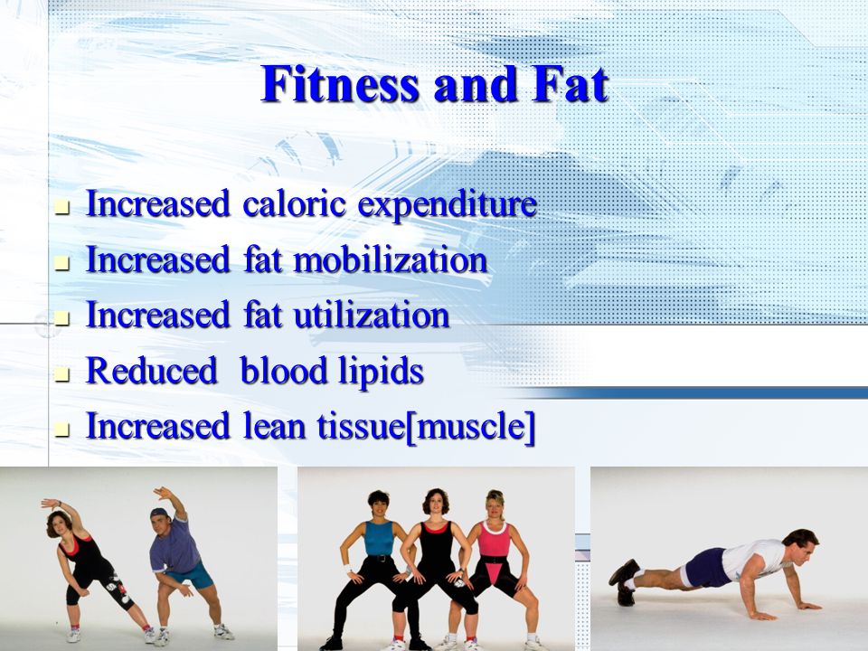 Fitness and Fat Increased caloric expenditure