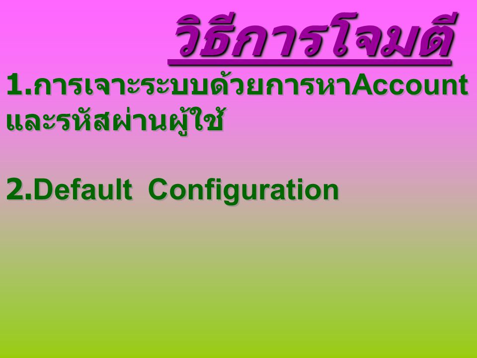 1.การเจาะระบบด้วยการหาAccountและรหัสผ่านผู้ใช้ 2.Default Configuration