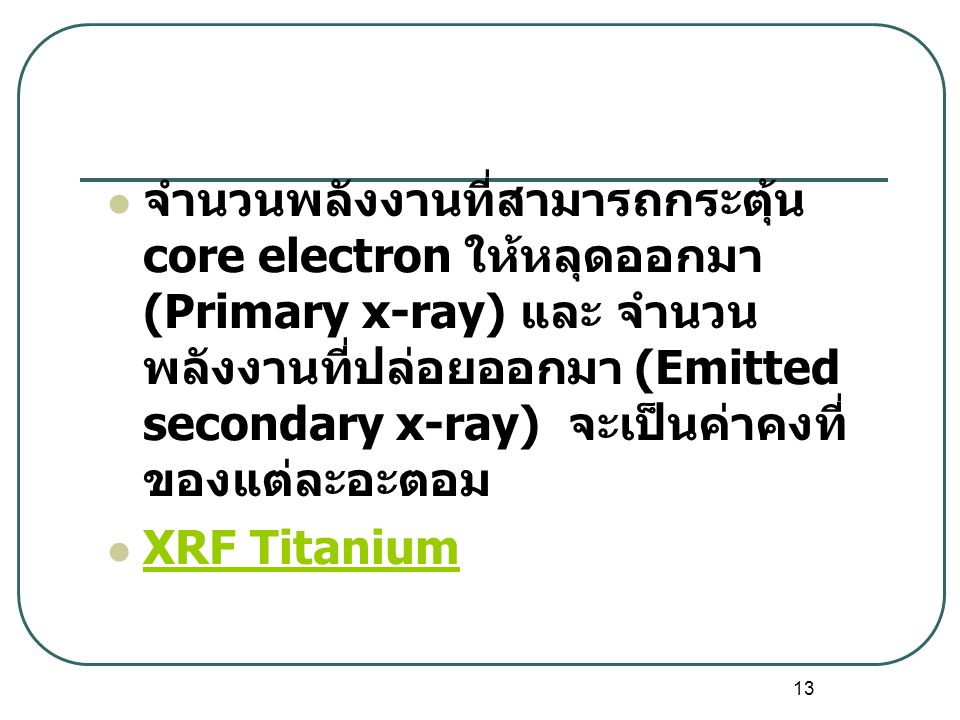 จำนวนพลังงานที่สามารถกระตุ้น core electron ให้หลุดออกมา (Primary x-ray) และ จำนวนพลังงานที่ปล่อยออกมา (Emitted secondary x-ray) จะเป็นค่าคงที่ของแต่ละอะตอม