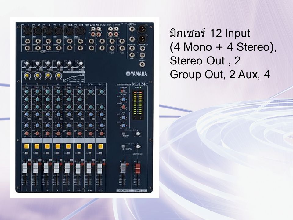 มิกเชอร์ 12 Input (4 Mono + 4 Stereo), Stereo Out , 2 Group Out, 2 Aux, 4
