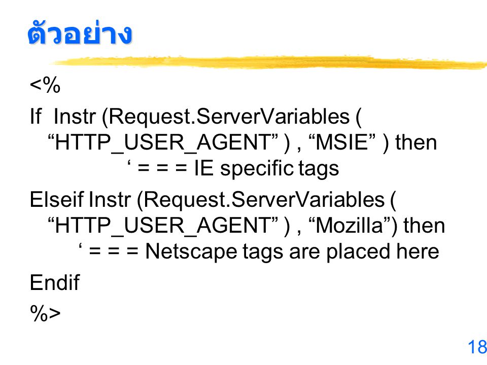 ตัวอย่าง <% If Instr (Request.ServerVariables ( HTTP_USER_AGENT ) , MSIE ) then ‘ = = = IE specific tags.