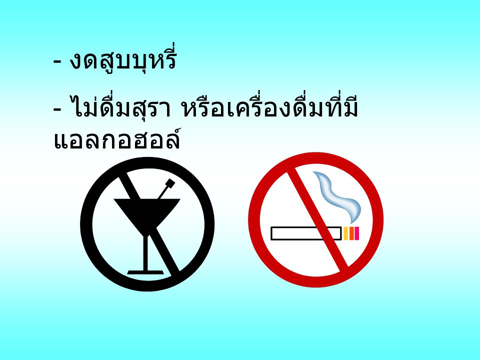 - งดสูบบุหรี่ - ไม่ดื่มสุรา หรือเครื่องดื่มที่มีแอลกอฮอล์