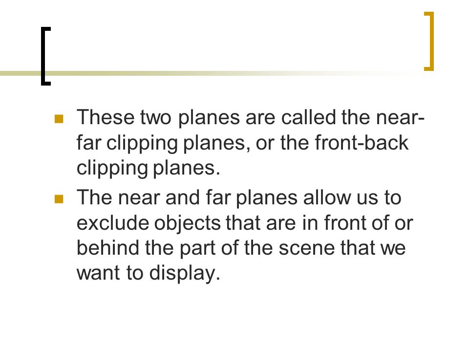 These two planes are called the near-far clipping planes, or the front-back clipping planes.