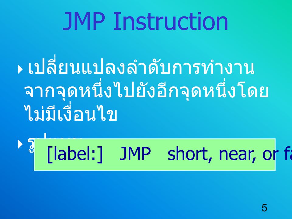 JMP Instruction เปลี่ยนแปลงลำดับการทำงานจากจุดหนึ่งไปยังอีกจุดหนึ่งโดยไม่มีเงื่อนไข.
