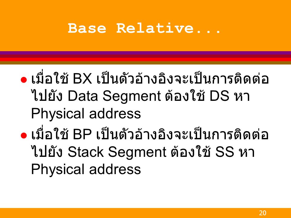 Base Relative... เมื่อใช้ BX เป็นตัวอ้างอิงจะเป็นการติดต่อไปยัง Data Segment ต้องใช้ DS หา Physical address.