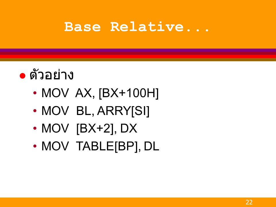 Base Relative... ตัวอย่าง MOV AX, [BX+100H] MOV BL, ARRY[SI]