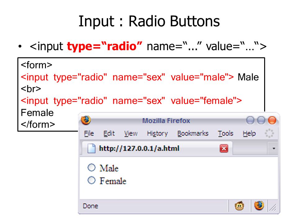 Input : Radio Buttons <input type= radio name= ... value= … >