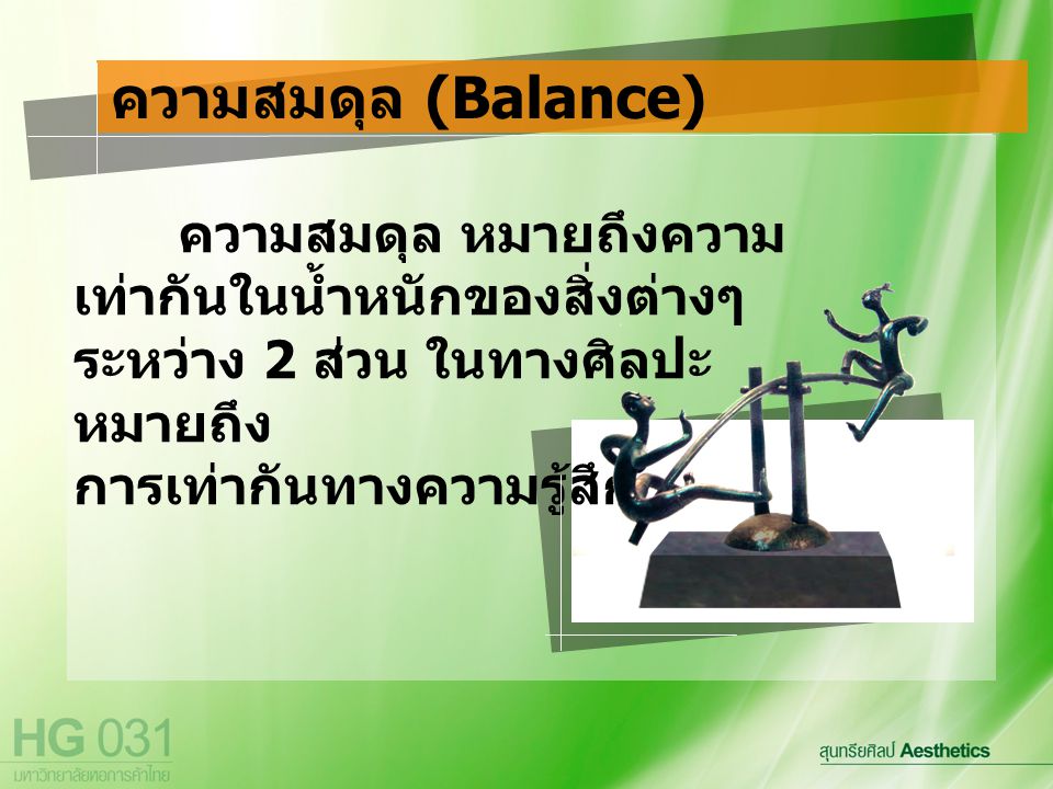 ความสมดุล (Balance) ความสมดุล หมายถึงความเท่ากันในน้ำหนักของสิ่งต่างๆระหว่าง 2 ส่วน ในทางศิลปะหมายถึง.