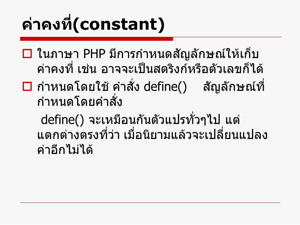 ค่าคงที่(constant) ในภาษา PHP มีการกำหนดสัญลักษณ์ให้เก็บค่าคงที่ เช่น อาจจะเป็นสตริงก์หรือตัวเลขก็ได้