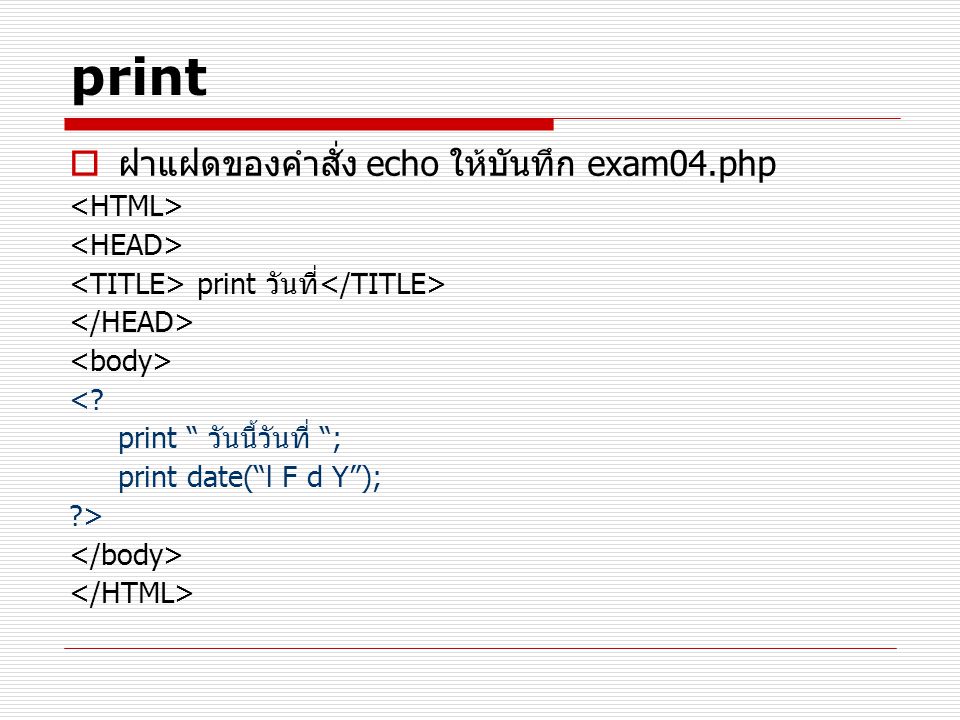 print ฝาแฝดของคำสั่ง echo ให้บันทึก exam04.php <HTML>
