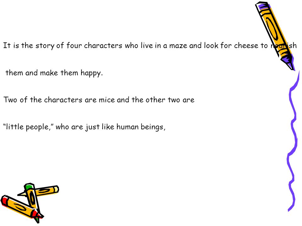It is the story of four characters who live in a maze and look for cheese to nourish