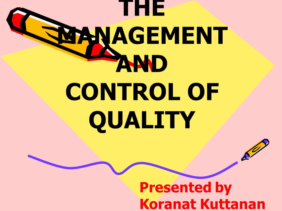 THE MANAGEMENT AND CONTROL OF QUALITY