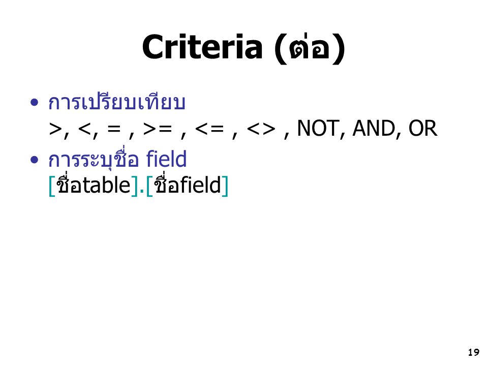 Criteria (ต่อ) การเปรียบเทียบ >, <, = , >= , <= , <> , NOT, AND, OR.